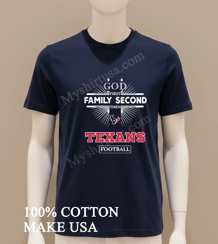 God First Family Second Then Houston Texans Football Shirt Navy Shirt