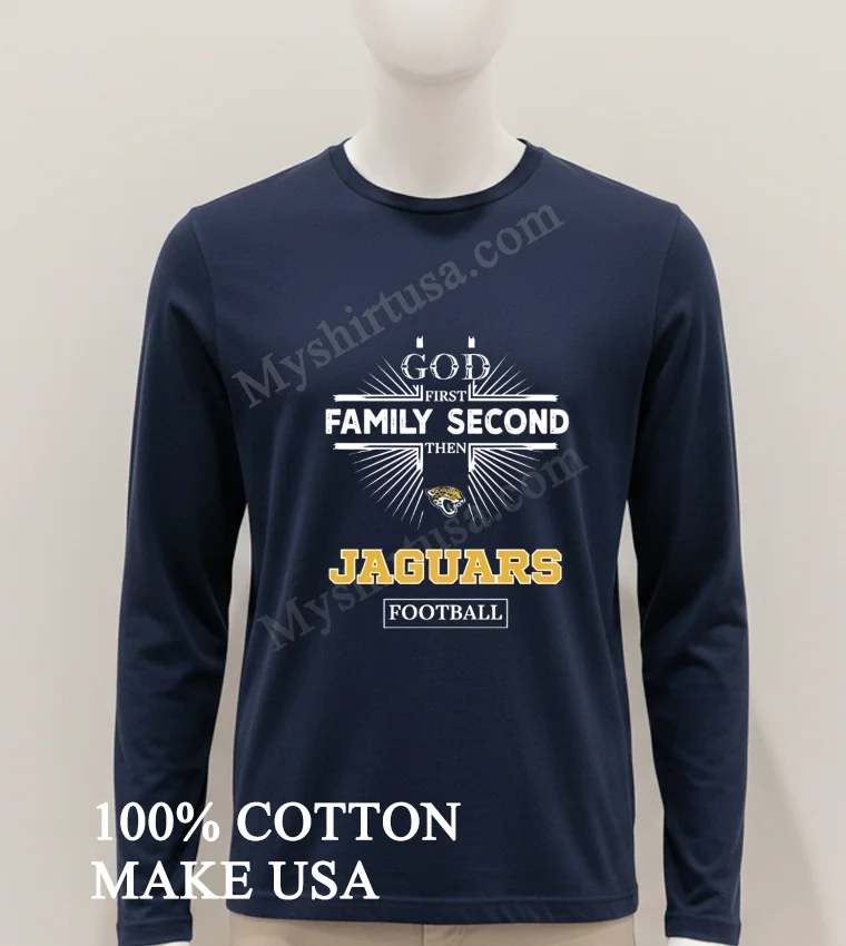 God First Family Second Then Jaguars Logo Football Shirt Hoodie Shirt 1
