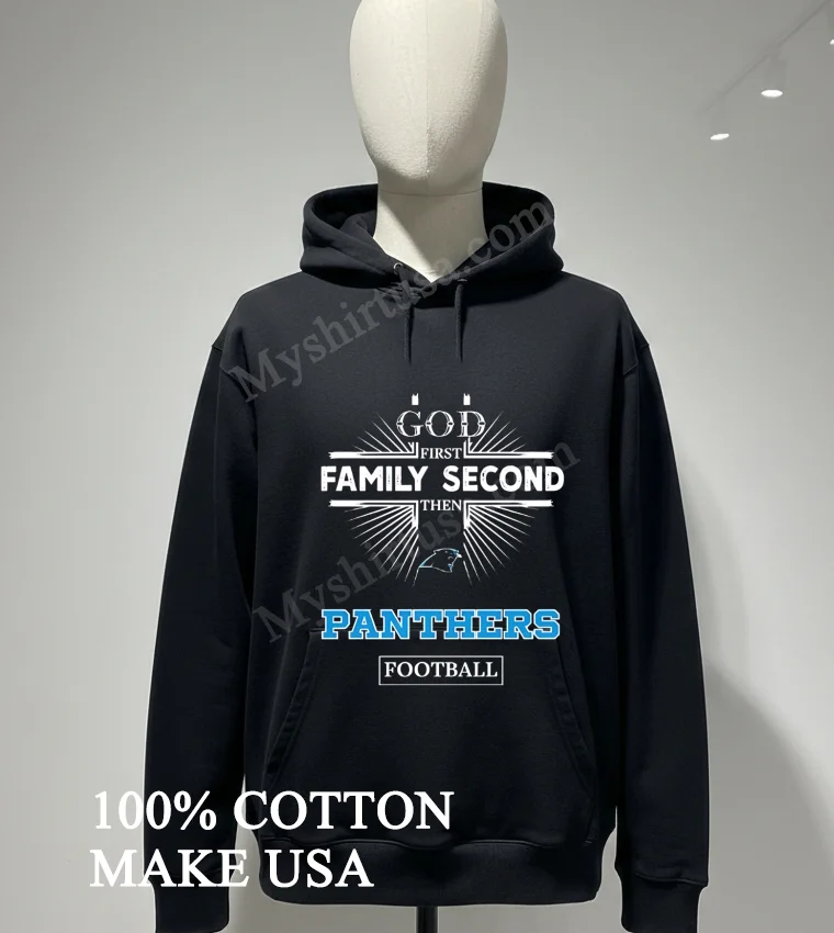 God First Family Second Then Panthers Football Sports Graphic Shirt Hoodie Shirt