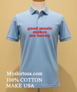 Good Music Makes Me Horny Shirt Blue Shirt