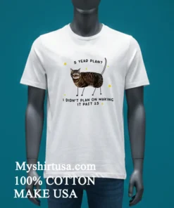 Gotfunny 5 Year Plan I Didn T Plan On Making It Past 25 Shirt
