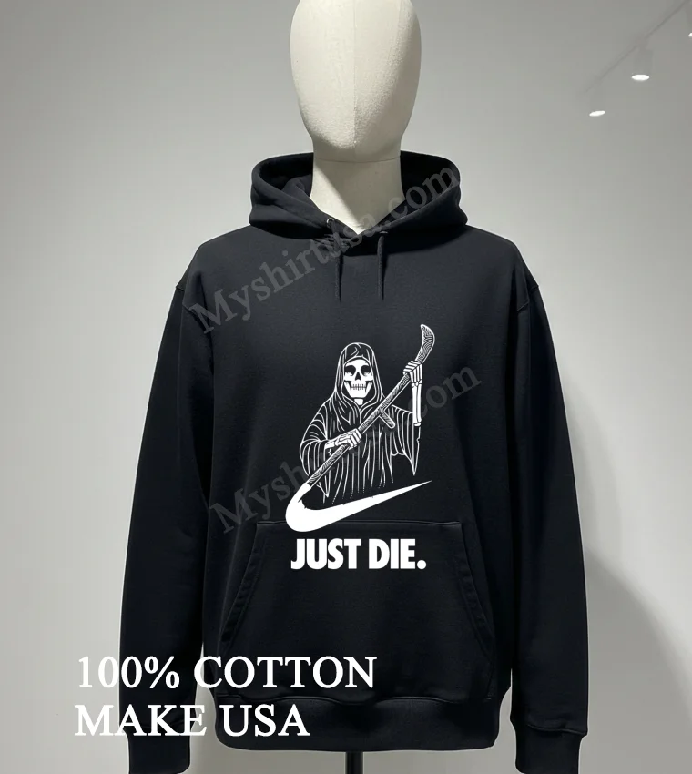 Grim Reaper Holding Scythe Just Die Parody Graphic Shirt Hoodie Shirt