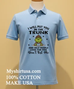 Grinch I Will Put You In The Trunk And Help People Look For You Don T Test Me Shirt