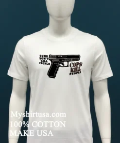 Guns Dont Kill People Cops Kill People Shirt White T Shirt 1
