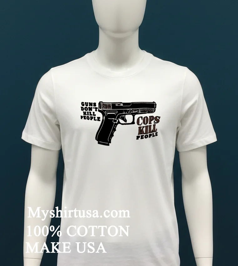 Guns Don T Kill People Cops Kill People Shirt - white-t-shirt Guns Dont Kill People Cops Kill People Shirt White T Shirt 1