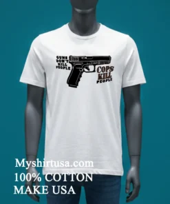 Guns Don T Kill People Cops Kill People Shirt