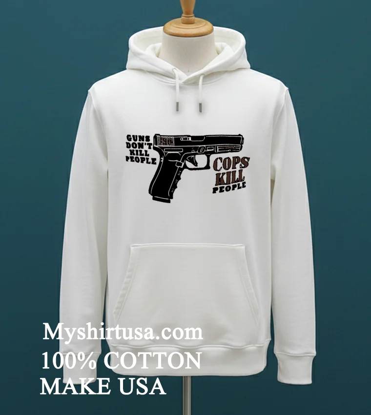 Guns Don T Kill People Cops Kill People Shirt - white-t-shirt Guns Dont Kill People Cops Kill People Shirt White T Shirt