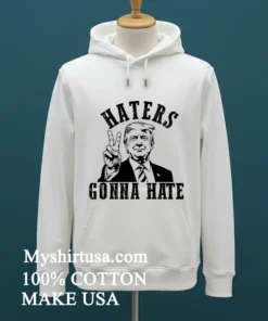 Haters Gonna Hate Donald Trump Shirt