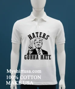 Haters Gonna Hate Donald Trump Shirt