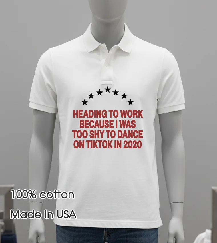 Heading To Work Because I Was Too Shy To Dance 2020 T Shirt White T Shirt 1