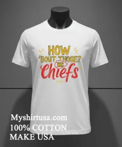 How ‘Bout Those Kc Chiefs Shirt