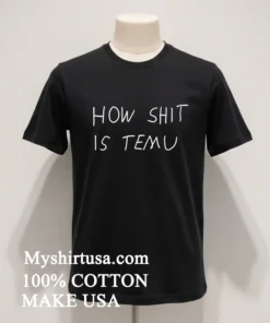 How Shit Is Temu Shirt