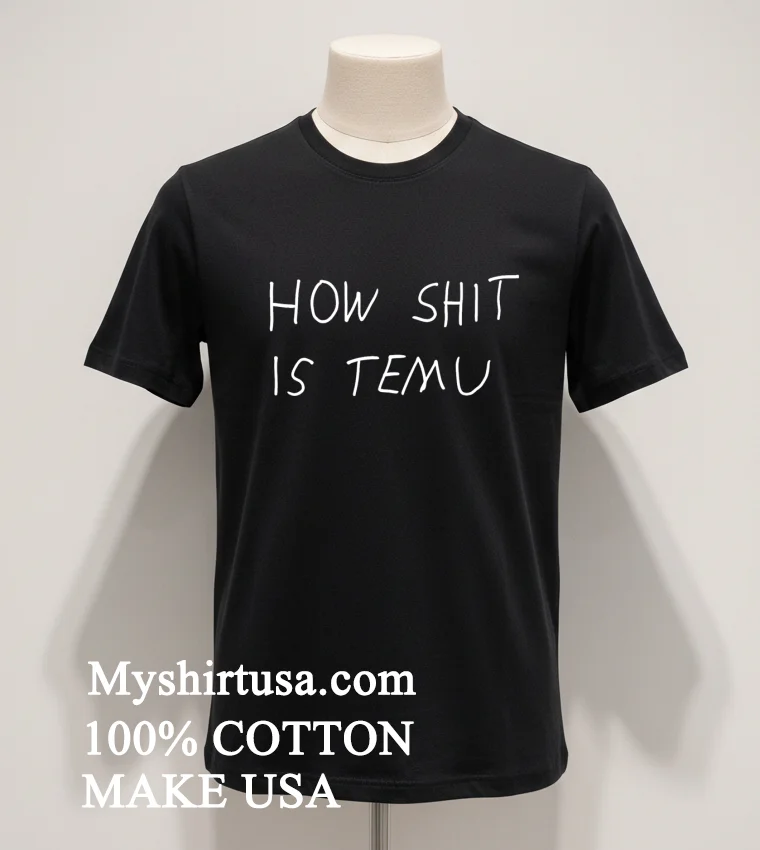 How Shit Is Temu Shirt - balck-shirt How Shit Is Temu Shirt Balck Shirt