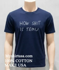 How Shit Is Temu Shirt