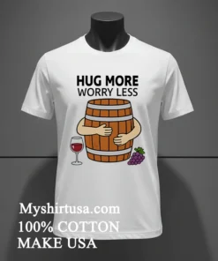 Hug More Worry Less Wine Barrel Simple Shirt