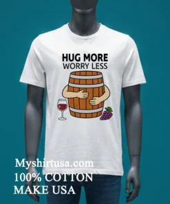 Hug More Worry Less Wine Barrel Simple Shirt