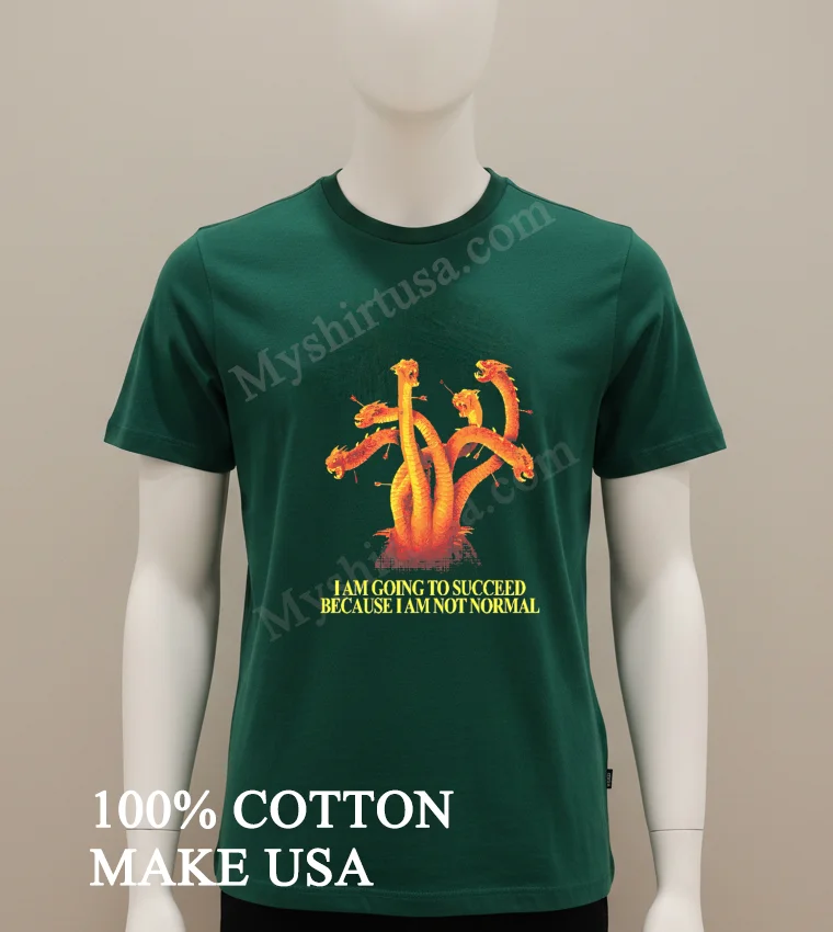 I Am Going To Succeed Because I Am Not Normal Hydra Shirt Green Shirt