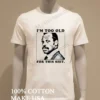 I Am Too Old For This Shit Shirt White T Shirt