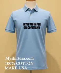 I Can Whimper On Command Shirt