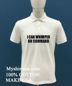 I Can Whimper On Command Shirt