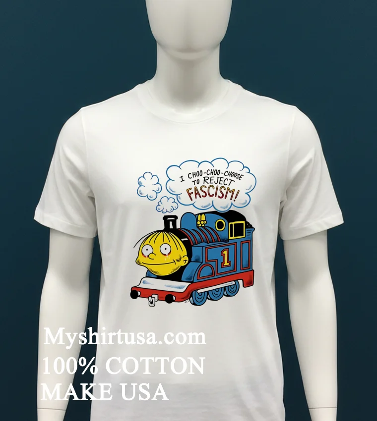 I Choo Choo Choose To Reject Fascism Shirt - white-t-shirt I Choo Choo Choose To Reject Fascism Shirt White T Shirt 1