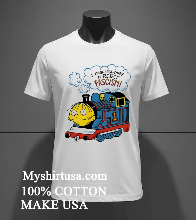 I Choo Choo Choose To Reject Fascism Shirt - white-t-shirt I Choo Choo Choose To Reject Fascism Shirt White T Shirt 2