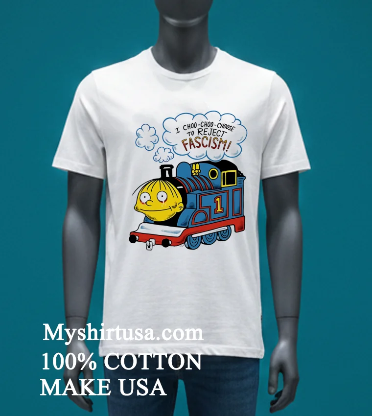 I Choo Choo Choose To Reject Fascism Shirt White T Shirt 3