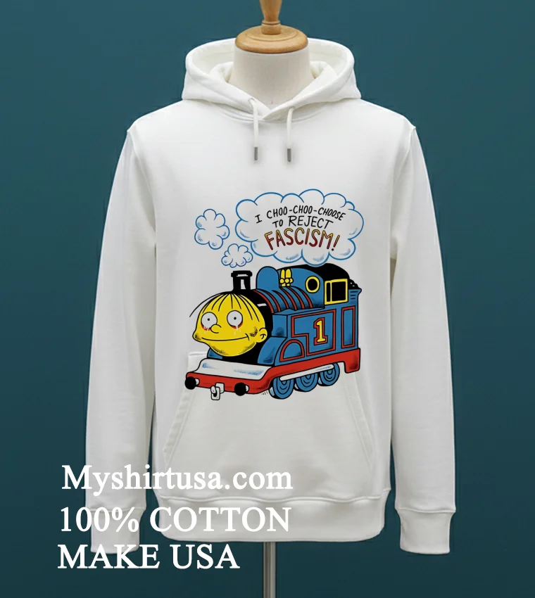 I Choo Choo Choose To Reject Fascism Shirt White T Shirt