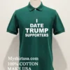 I Date Trump Supporters Shirt Green Shirt