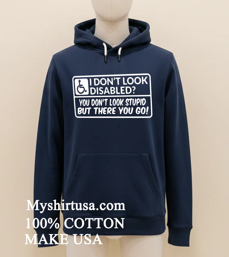 I Dont Look Disabled You Dont Look Stupid But There You Go Shirt Navy Shirt 1