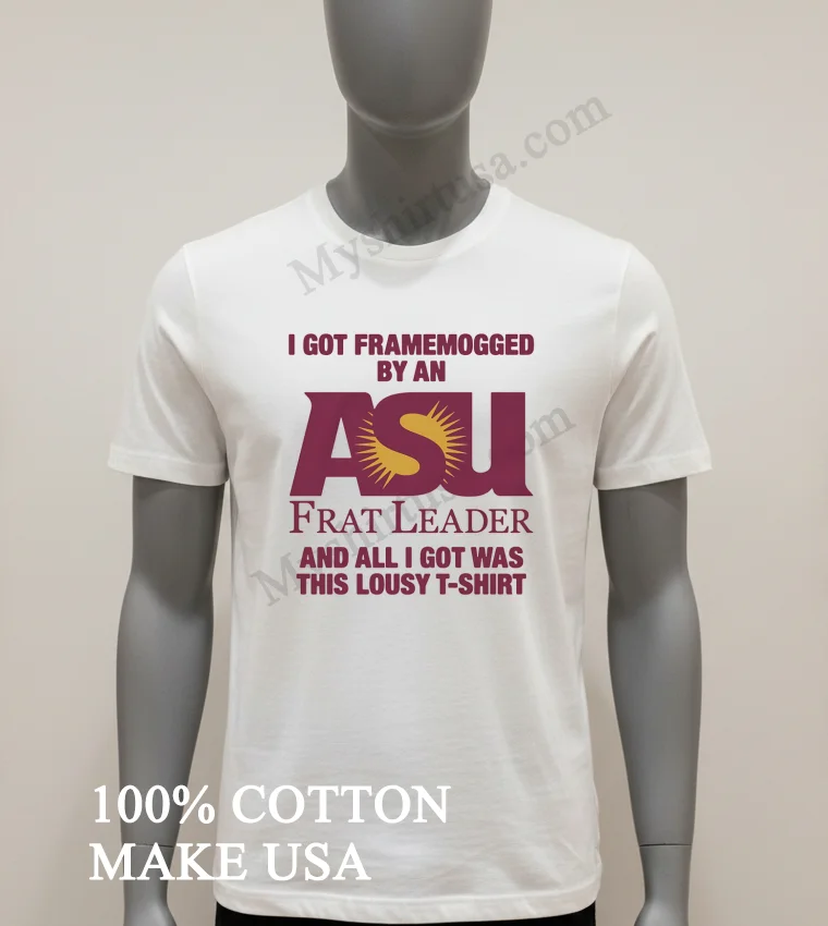 I Got Framemogged By An Asu Frat Leader Lousy funny america t-shirts - white-t-shirt I Got Framemogged By An Asu Frat Leader Lousy Shirt White T Shirt 1