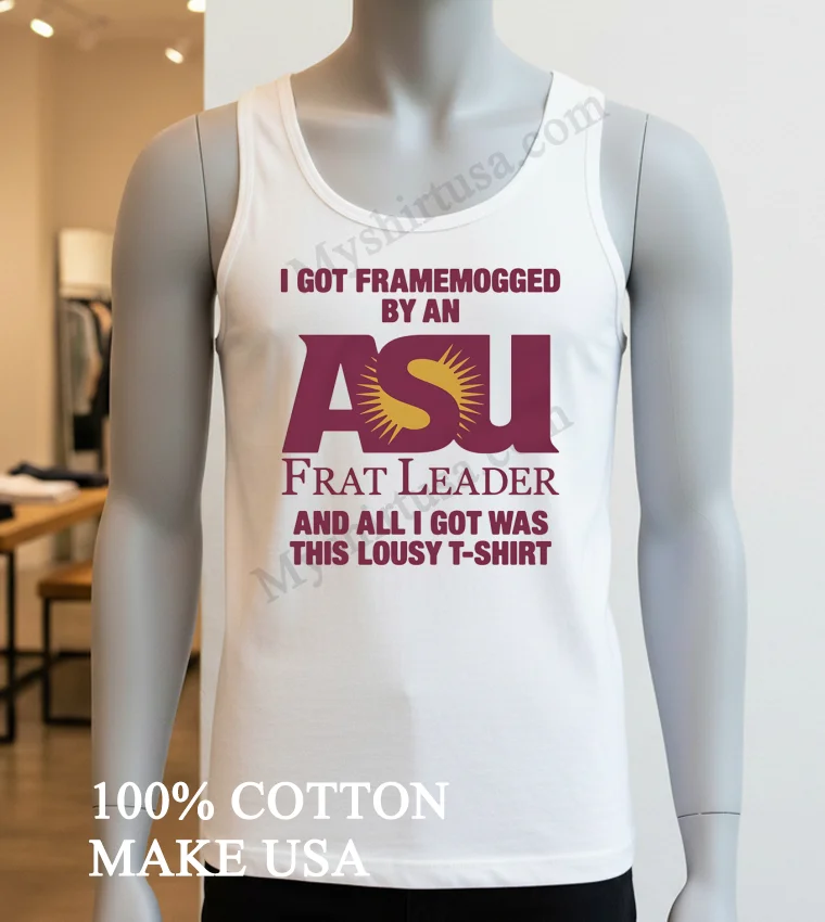 I Got Framemogged By An Asu Frat Leader Lousy Shirt White T Shirt 3