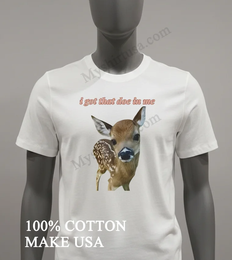 I Got That Doe In Me Cute Baby Deer Shirt White T Shirt 1