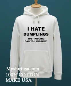 I Hate Dumplings Just Kidding Can You Imagine Shirt White T Shirt 1