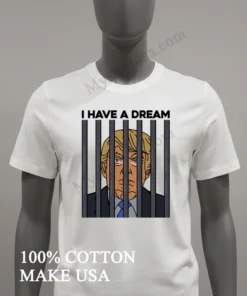 I Have A Dream Donald Trump Behind Prison Bars Graphic funny america t-shirts