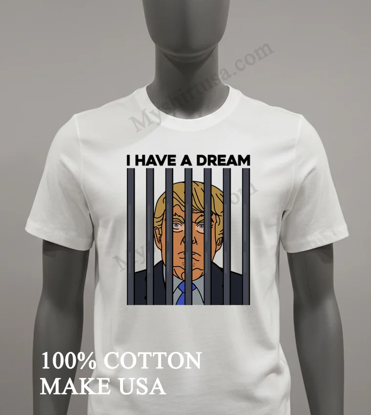 I Have A Dream Donald Trump Behind Prison Bars Graphic Shirt White T Shirt 2