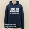 I Have One Nerve Left And You Just Got On It Shirt Navy Shirt 1