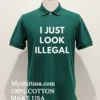 I Just Look Illegal Shirt Green Shirt