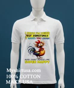 I Know I M Weird But Sometimes It Makes You Laugh Funny Rooster Chicken Shirt