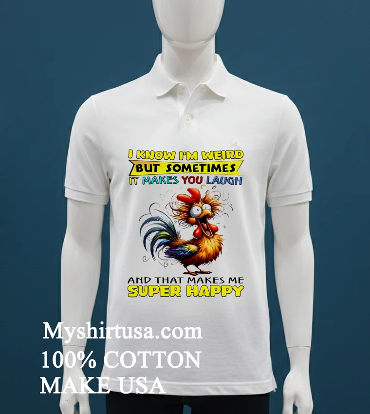 I Know Im Weird But Sometimes It Makes You Laugh Funny Rooster Chicken Shirt White T Shirt 1