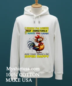 I Know I M Weird But Sometimes It Makes You Laugh Funny Rooster Chicken Shirt