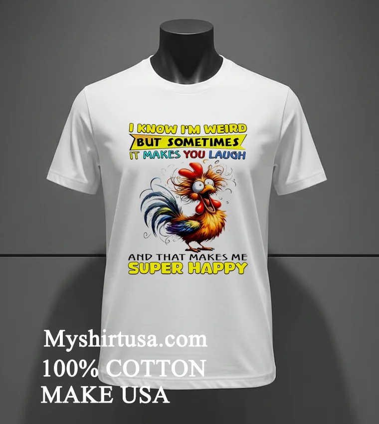 I Know Im Weird But Sometimes It Makes You Laugh Funny Rooster Chicken Shirt White T Shirt 3