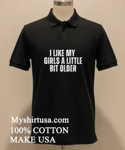 I Like My Girls A Little Bit Older Shirt