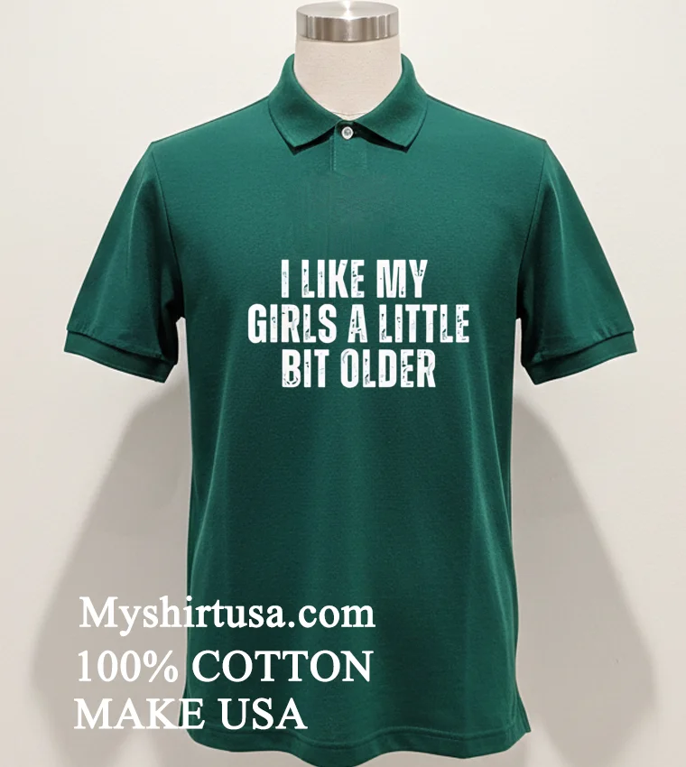I Like My Girls A Little Bit Older Shirt Green Shirt