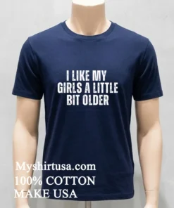 I Like My Girls A Little Bit Older Shirt