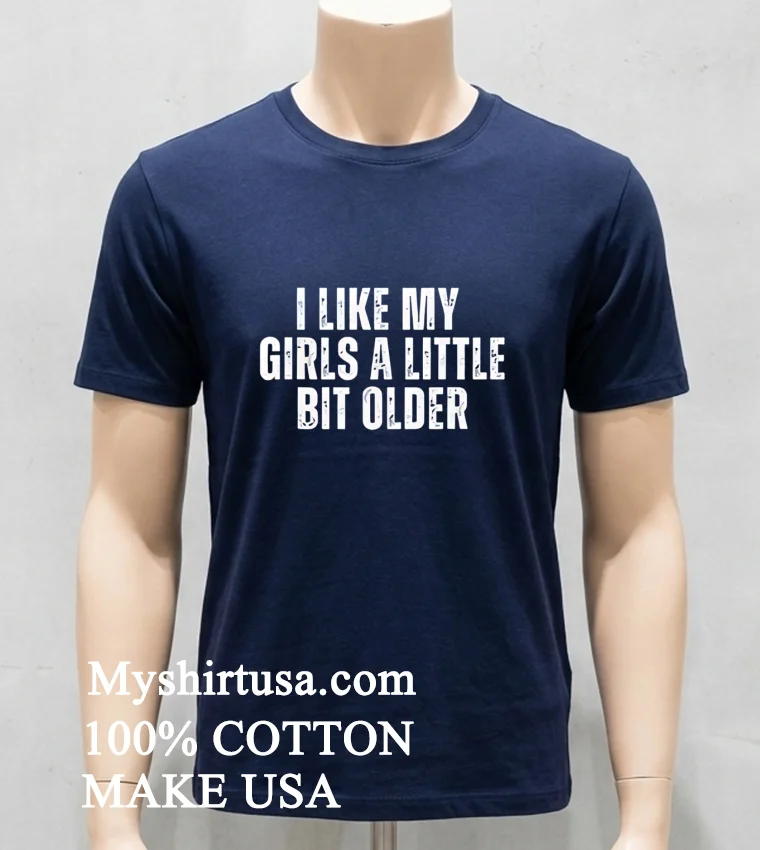 I Like My Girls A Little Bit Older Shirt - navy-shirt I Like My Girls A Little Bit Older Shirt Navy Shirt