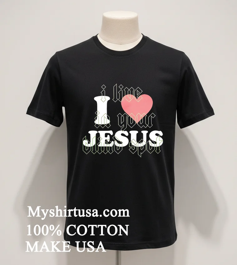 I Live In Your Blind Spot I Love Jesus Shirt Balck Shirt