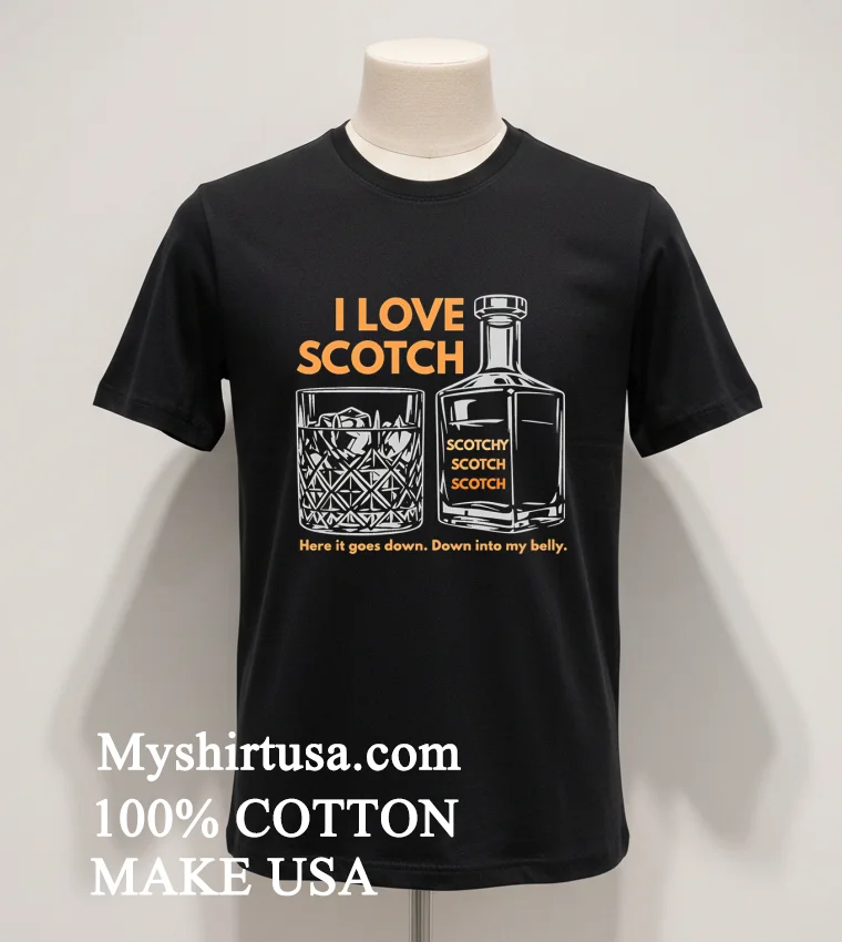 I Love Scotch Here It Goes Down Into My Belly Shirt Balck Shirt
