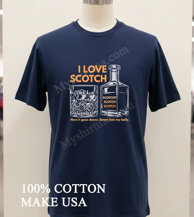 I Love Scotch Here It Goes Down Into My Belly Shirt Navy Shirt 1