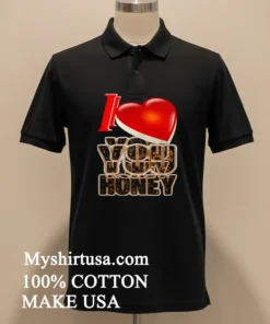 I Love You Honey Shirt